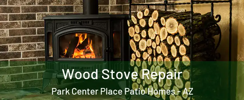 Wood Stove Repair Park Center Place Patio Homes - AZ
