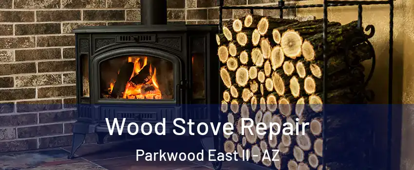 Wood Stove Repair Parkwood East II - AZ