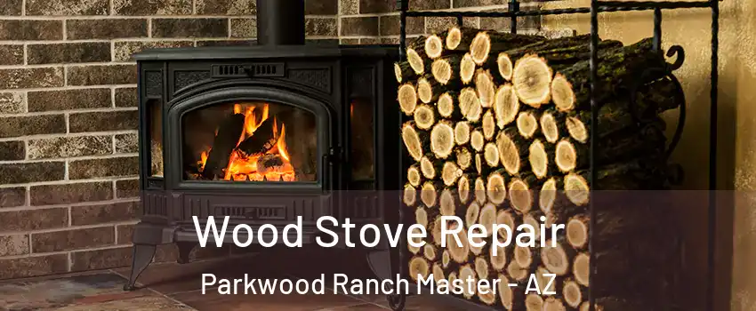 Wood Stove Repair Parkwood Ranch Master - AZ
