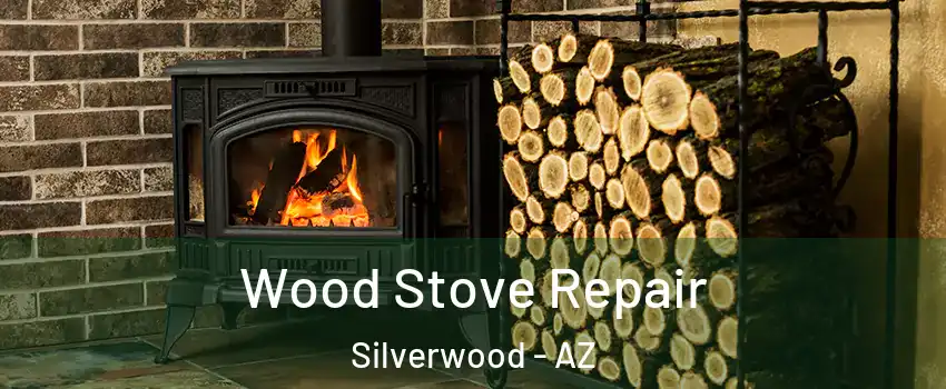 Wood Stove Repair Silverwood - AZ