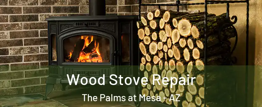Wood Stove Repair The Palms at Mesa - AZ
